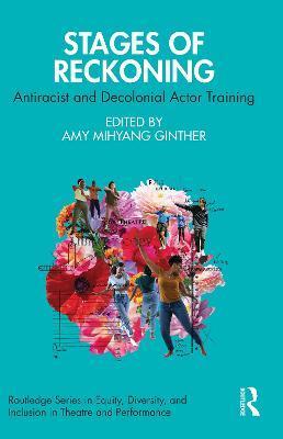 Stages of Reckoning: Antiracist and Decolonial Actor Training - Amy Mihyang Ginther