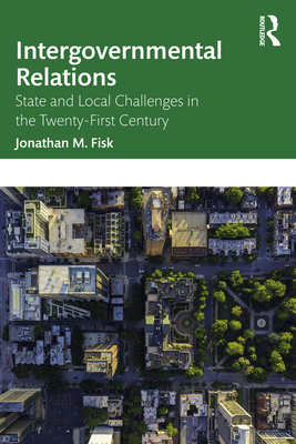 Intergovernmental Relations: State and Local Challenges in the Twenty-First Century - Jonathan M. Fisk
