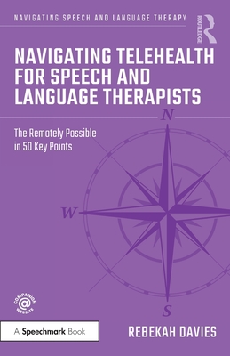 Navigating Telehealth for Speech and Language Therapists: The Remotely Possible in 50 Key Points - Rebekah Davies