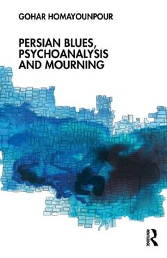 Coperta cărții 'Persian Blues, Psychoanalysis and Mourning - Gohar Homayounpour'