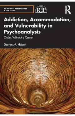 Coperta cărții 'Addiction, Accommodation, and Vulnerability in Psychoanalysis: Circles Without a Center - Darren Haber'