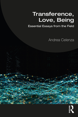 Transference, Love, Being: Essential Essays from the Field - Andrea Celenza
