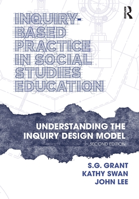 Inquiry-Based Practice in Social Studies Education: Understanding the Inquiry Design Model - S. G. Grant