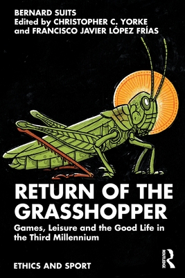 Return of the Grasshopper: Games, Leisure and the Good Life in the Third Millennium - Bernard Suits