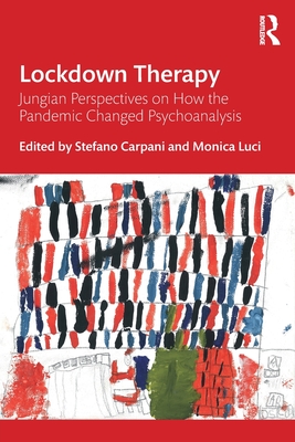 Lockdown Therapy: Jungian Perspectives on How the Pandemic Changed Psychoanalysis - Stefano Carpani