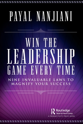 Win the Leadership Game Every Time: Nine Invaluable Laws to Magnify Your Success - Payal Nanjiani