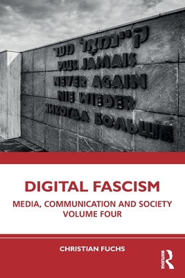 Digital Fascism: Media, Communication and Society Volume Four - Christian Fuchs