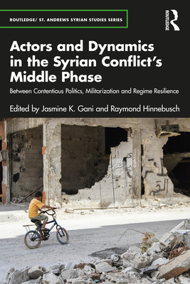 Actors and Dynamics in the Syrian Conflict's Middle Phase: Between Contentious Politics, Militarization and Regime Resilience - Jasmine K. Gani