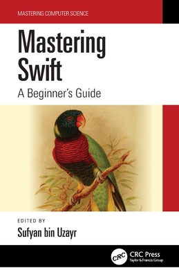 Mastering Swift: A Beginner's Guide - Sufyan Bin Uzayr