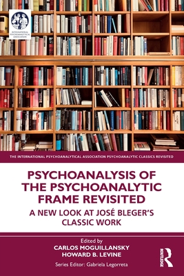 Psychoanalysis of the Psychoanalytic Frame Revisited: A New Look at José Bleger's Classic Work - Carlos Moguillansky