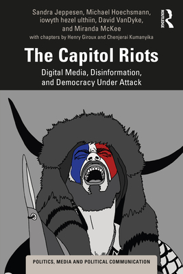 The Capitol Riots: Digital Media, Disinformation, and Democracy Under Attack - Sandra Jeppesen