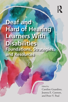 Deaf and Hard of Hearing Learners With Disabilities: Foundations, Strategies, and Resources - Caroline Guardino