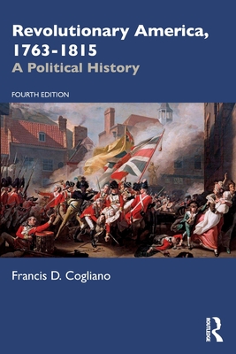 Revolutionary America, 1763-1815: A Political History - Francis D. Cogliano