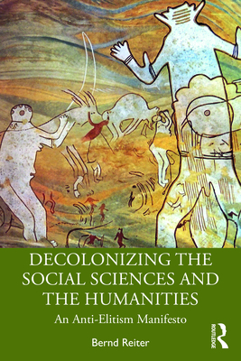 Decolonizing the Social Sciences and the Humanities: An Anti-Elitism Manifesto - Bernd Reiter