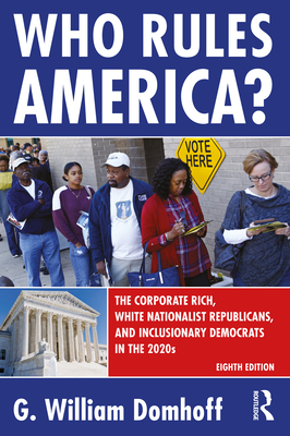 Who Rules America?: The Corporate Rich, White Nationalist Republicans, and Inclusionary Democrats in the 2020s - G. William Domhoff