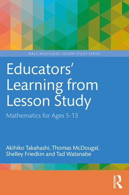 Educators' Learning from Lesson Study: Mathematics for Ages 5-13 - Akihiko Takahashi