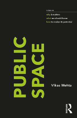 Public Space: Notes on Why It Matters, What We Should Know, and How to Realize Its Potential - Vikas Mehta