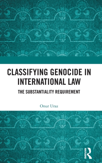 Classifying Genocide in International Law: The Substantiality Requirement - Onur Uraz