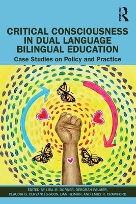 Critical Consciousness in Dual Language Bilingual Education: Case Studies on Policy and Practice - Lisa M. Dorner
