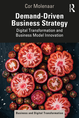 Demand-Driven Business Strategy: Digital Transformation and Business Model Innovation - Cor Molenaar