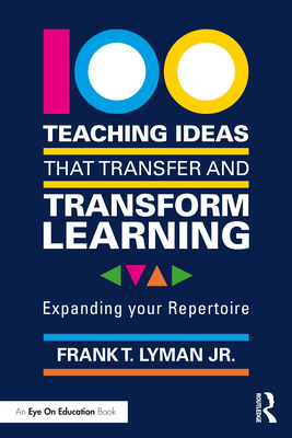 100 Teaching Ideas that Transfer and Transform Learning: Expanding your Repertoire - Frank T. Lyman