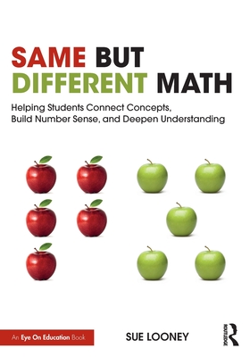 Same But Different Math: Helping Students Connect Concepts, Build Number Sense, and Deepen Understanding - Sue Looney