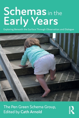 Schemas in the Early Years: Exploring Beneath the Surface Through Observation and Dialogue - Cath Arnold