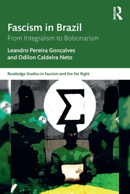 Fascism in Brazil: From Integralism to Bolsonarism - Leandro Pereira Gon�alves