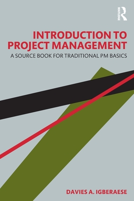Introduction to Project Management: A Source Book for Traditional PM Basics - Davies A. Igberaese