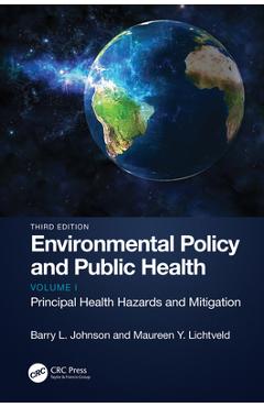 Environmental Policy and Public Health: Principal Health Hazards and Mitigation, Volume 1 - Barry L. Johnson 