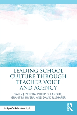 Leading School Culture Through Teacher Voice and Agency - Sally J. Zepeda