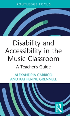 Disability and Accessibility in the Music Classroom: A Teacher's Guide - Alexandria Carrico