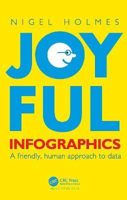 Joyful Infographics: A Friendly, Human Approach to Data - Nigel Holmes