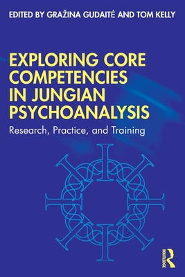 Exploring Core Competencies in Jungian Psychoanalysis: Research, Practice, and Training - Grazina Gudaite