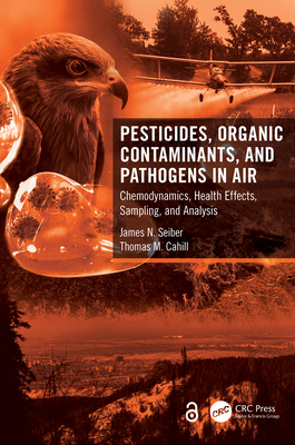 Pesticides, Organic Contaminants, and Pathogens in Air: Chemodynamics, Health Effects, Sampling, and Analysis - James N. Seiber