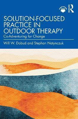 Solution-Focused Practice in Outdoor Therapy: Co-Adventuring for Change - Will W. Dobud