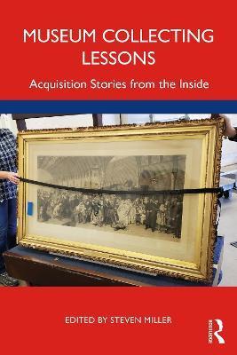 Museum Collecting Lessons: Acquisition Stories from the Inside - Steven Miller