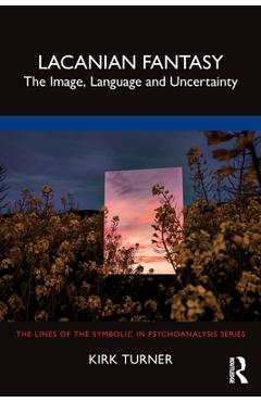 Coperta cărții 'Lacanian Fantasy: The Image, Language and Uncertainty - Kirk Turner'