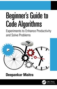 Coperta cărții 'Beginner's Guide to Code Algorithms: Experiments to Enhance Productivity and Solve Problems - Deepankar Maitra'