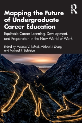 Mapping the Future of Undergraduate Career Education: Equitable Career Learning, Development, and Preparation in the New World of Work - Melanie V. Buford