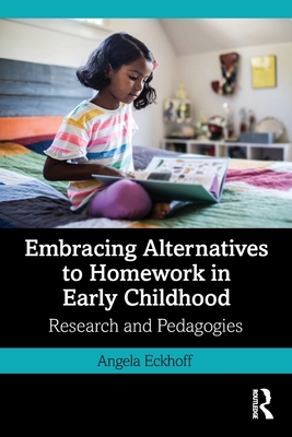 Embracing Alternatives to Homework in Early Childhood: Research and Pedagogies - Angela Eckhoff