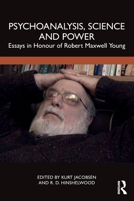 Psychoanalysis, Science and Power: Essays in Honour of Robert Maxwell Young - Kurt Jacobsen
