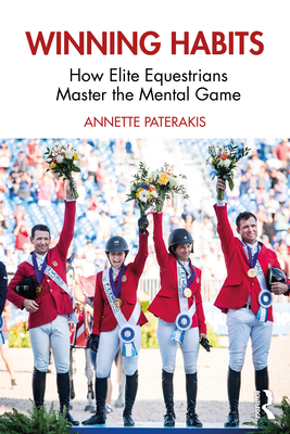 Winning Habits: How Elite Equestrians Master the Mental Game - Annette Paterakis