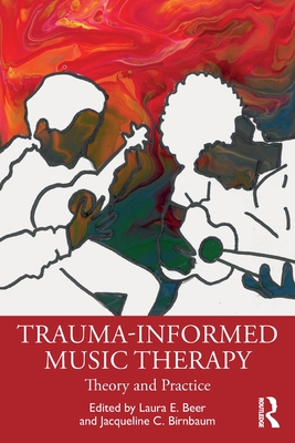 Trauma-Informed Music Therapy: Theory and Practice - Laura E. Beer