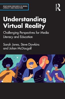Understanding Virtual Reality: Challenging Perspectives for Media Literacy and Education - Sarah Jones