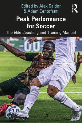 Peak Performance for Soccer: The Elite Coaching and Training Manual - Alex Calder