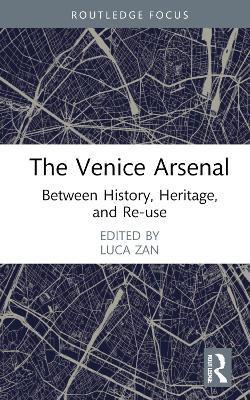 The Venice Arsenal: Between History, Heritage, and Re-Use - Luca Zan