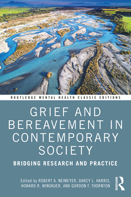 Grief and Bereavement in Contemporary Society: Bridging Research and Practice - Robert A. Neimeyer