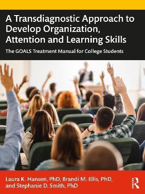 A Transdiagnostic Approach to Develop Organization, Attention and Learning Skills: The Goals Treatment Manual for College Students - Laura K. Hansen