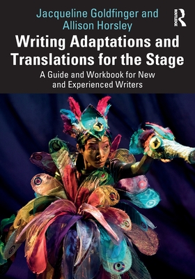Writing Adaptations and Translations for the Stage: A Guide and Workbook for New and Experienced Writers - Jacqueline Goldfinger
